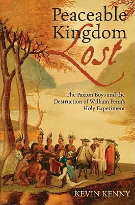 Elveszett békés királyság: A Paxton fiúk és William Penn szent kísérletének elpusztítása - Peaceable Kingdom Lost: The Paxton Boys and the Destruction of William Penn's Holy Experiment