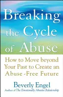 A bántalmazás körforgásának megtörése: Hogyan lépj túl a múltadon, hogy megteremtsd a bántalmazásmentes jövőt? - Breaking the Cycle of Abuse: How to Move Beyond Your Past to Create an Abuse-Free Future