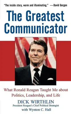 A legnagyobb kommunikátor: Amit Ronald Reagan tanított nekem a politikáról, a vezetésről és az életről - The Greatest Communicator: What Ronald Reagan Taught Me about Politics, Leadership, and Life