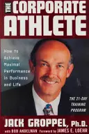 A vállalati sportoló: Hogyan érhetünk el maximális teljesítményt az üzleti életben és az életben? - The Corporate Athlete: How to Achieve Maximal Performance in Business and Life