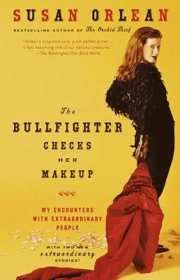 A bikaviador ellenőrzi a sminkjét: Találkozásaim rendkívüli emberekkel - The Bullfighter Checks Her Makeup: My Encounters with Extraordinary People