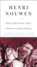 A legnagyobb ajándékunk: Meditáció a haldoklásról és a gondoskodásról - Our Greatest Gift: A Meditation on Dying and Caring