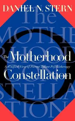 Az anyasági konstelláció: A szülő-csecsemő pszichoterápia egységes szemlélete - The Motherhood Constellation: A Unified View of Parent-Infant Psychotherapy