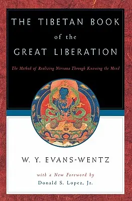 A nagy felszabadulás tibeti könyve: Vagy a Nirv=ana megvalósításának módszere az elme megismerésén keresztül - The Tibetan Book of the Great Liberation: Or the Method of Realizing Nirv=ana Through Knowing the Mind