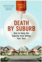 A külvárosi halál: Hogyan akadályozhatjuk meg, hogy a külvárosok megöljék a lelkünket? - Death by Suburb: How to Keep the Suburbs from Killing Your Soul