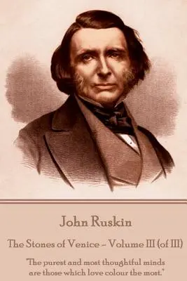 John Ruskin - A velencei kövek - III. kötet (a III. kötetből): A legtisztább és leggondosabb elmék azok, amelyek a legjobban szeretik a színeket. - John Ruskin - The Stones of Venice - Volume III (of III): The purest and most thoughtful minds are those which love colour the most.