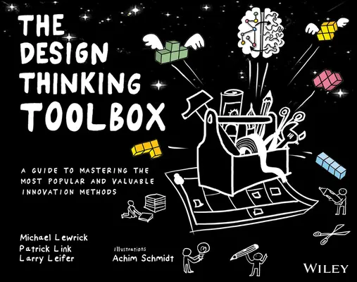 A tervezési gondolkodás eszköztára: Útmutató a legnépszerűbb és legértékesebb innovációs módszerek elsajátításához - The Design Thinking Toolbox: A Guide to Mastering the Most Popular and Valuable Innovation Methods