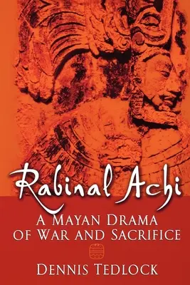 Rabinal Achi: A háború és az áldozatvállalás maja drámája - Rabinal Achi: A Mayan Drama of War and Sacrifice