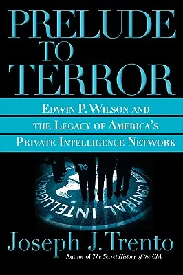 A terror előjátéka: A szélhámos CIA és az amerikai magánhírszerző hálózat öröksége - Prelude to Terror: The Rogue CIA and the Legacy of America's Private Intelligence Network