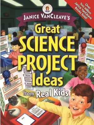 Janice Vancleave's Great Science Project Ideas from Real Kids (Nagyszerű tudományos projektötletek igazi gyerekektől) - Janice Vancleave's Great Science Project Ideas from Real Kids