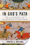 Isten útján: Az arab hódítások és az iszlám birodalom megteremtése - In God's Path: The Arab Conquests and the Creation of an Islamic Empire