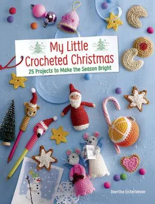 Az én kis horgolt karácsonyom: Ünnepi projektek az évszak felvirágoztatására - My Little Crocheted Christmas: Festive Projects to Make the Season Bright