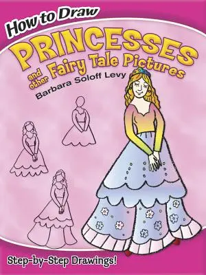 Hogyan rajzoljunk hercegnőket és más mesebeli képeket? - How to Draw Princesses and Other Fairy Tale Pictures