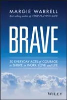 Bátor: 50 mindennapi bátor cselekedet a munkában, a szerelemben és az életben való boldoguláshoz - Brave: 50 Everyday Acts of Courage to Thrive in Work, Love and Life