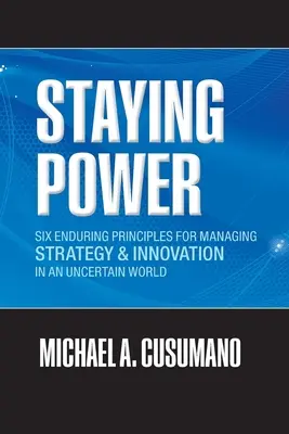 Staying Power: Hat tartós alapelv a stratégia és az innováció irányításához egy bizonytalan világban (Lessons from Microsoft, Apple, Int - Staying Power: Six Enduring Principles for Managing Strategy and Innovation in an Uncertain World (Lessons from Microsoft, Apple, Int