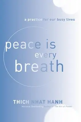 A béke minden lélegzetvétel: Gyakorlat elfoglalt életünkhöz - Peace Is Every Breath: A Practice for Our Busy Lives