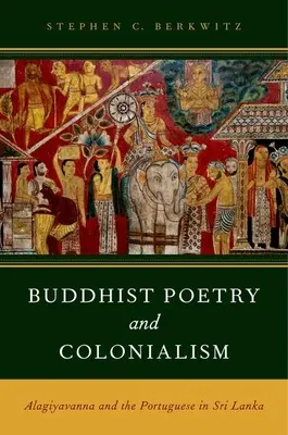 Buddhista költészet és gyarmatosítás: Alagiyavanna és a portugálok Srí Lankán - Buddhist Poetry and Colonialism: Alagiyavanna and the Portuguese in Sri Lanka