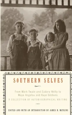 Southern Selves: Mark Twaintől és Eudora Weltytől Maya Angelou-ig és Kaye Gibbonsig önéletrajzi írások gyűjteménye - Southern Selves: From Mark Twain and Eudora Welty to Maya Angelou and Kaye Gibbons a Collection of Autobiographical Writing