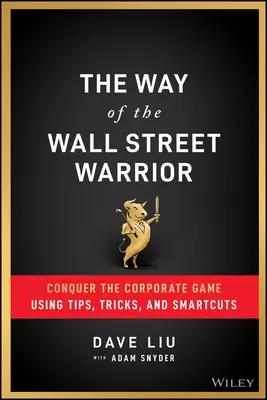 A Wall Street-i harcos útja: Hódítsd meg a vállalati játékot tippek, trükkök és trükkök segítségével - The Way of the Wall Street Warrior: Conquer the Corporate Game Using Tips, Tricks, and Smartcuts