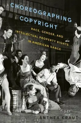 A szerzői jog koreográfiája: Faj, nemek és szellemi tulajdonjogok az amerikai táncban - Choreographing Copyright: Race, Gender, and Intellectual Property Rights in American Dance