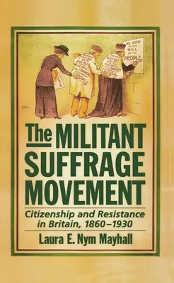 A harcos választójogi mozgalom: Állampolgárság és ellenállás Nagy-Britanniában, 1860-1930 - The Militant Suffrage Movement: Citizenship and Resistance in Britain, 1860-1930