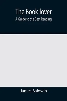 A könyvbarát: A Guide to the Best Reading - The Book-lover: A Guide to the Best Reading