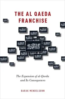 Al Qaeda Franchise: Az al-Kaida terjeszkedése és következményei - Al Qaeda Franchise: The Expansion of Al-Qaeda and Its Consequences