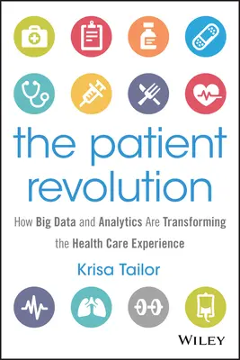 A beteg forradalom: Hogyan alakítják át a nagy adatok és az analitika az egészségügyi ellátást? - The Patient Revolution: How Big Data and Analytics Are Transforming the Health Care Experience