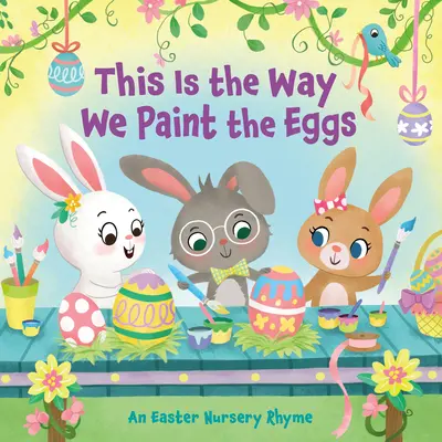 Így festjük a tojásokat: Egy húsvéti gyermekdal - This Is the Way We Paint the Eggs: An Easter Nursery Rhyme