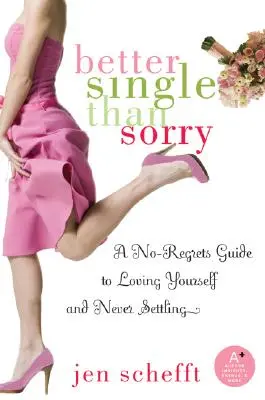 Jobb szinglinek lenni, mint sajnálni: Egy megbánás nélküli útmutató, hogy szeresd magad és soha ne elégedj meg magaddal - Better Single Than Sorry: A No-Regrets Guide to Loving Yourself and Never Settling