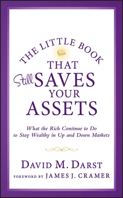 A kis könyv, amely még mindig megmenti a vagyonodat: Amit a gazdagok továbbra is tesznek, hogy megmaradjanak gazdagnak a felfelé és a lefelé tartó piacokon is - The Little Book that Still Saves Your Assets: WhatThe Rich Continue to Do to Stay Wealthy in Up andDown Markets