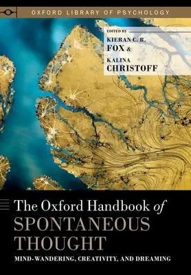 A spontán gondolkodás Oxfordi kézikönyve: Elmés bolyongás, kreativitás és álmodozás - The Oxford Handbook of Spontaneous Thought: Mind-Wandering, Creativity, and Dreaming