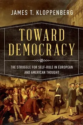 A demokrácia felé: Az önrendelkezésért folytatott küzdelem az európai és amerikai gondolkodásban - Toward Democracy: The Struggle for Self-Rule in European and American Thought