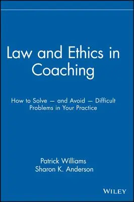 Jog és etika a coachingban: Hogyan oldja meg -- és kerülje el -- a nehéz problémákat a gyakorlatban? - Law and Ethics in Coaching: How to Solve -- And Avoid -- Difficult Problems in Your Practice