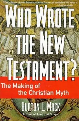 Ki írta az Újszövetséget?: A keresztény mítosz megalkotása - Who Wrote the New Testament?: The Making of the Christian Myth