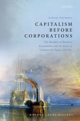 A kapitalizmus a vállalatok előtt: Az üzleti társulások erkölcse és a kereskedelmi méltányosság és jog gyökerei - Capitalism Before Corporations: The Morality of Business Associations and the Roots of Commercial Equity and Law