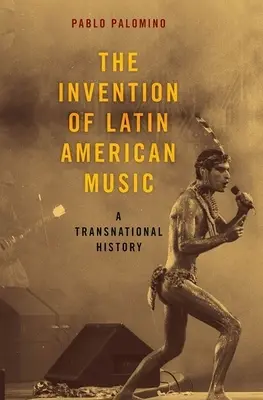 A latin-amerikai zene feltalálása: Transznacionális történelem - Invention of Latin American Music: A Transnational History