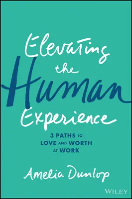 Az emberi élmény felemelése: Három út a szeretethez és az értékhez a munkahelyen - Elevating the Human Experience: Three Paths to Love and Worth at Work