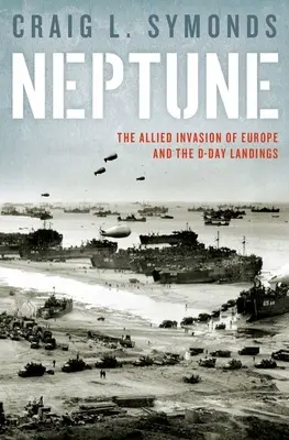 Neptun hadművelet: A D-napi partraszállás és a szövetségesek európai inváziója - Operation Neptune: The D-Day Landings and the Allied Invasion of Europe