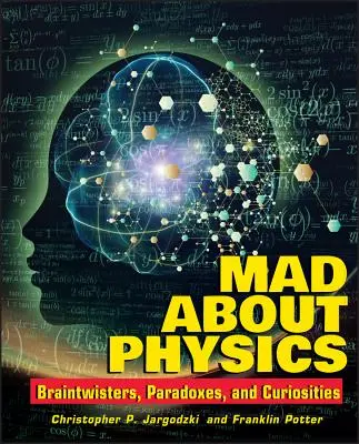 Őrült a fizikáról: Agymenők, paradoxonok és érdekességek - Mad about Physics: Braintwisters, Paradoxes, and Curiosities