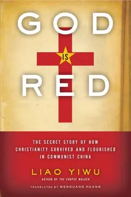 Isten piros: A kereszténység túlélésének és virágzásának titkos története a kommunista Kínában - God is Red: The Secret Story of How Christianity Survived and Flourished in Communist China