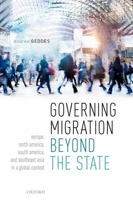 A migráció kormányzása az államon túl: Európa, Észak-Amerika, Dél-Amerika és Délkelet-Ázsia globális kontextusban - Governing Migration Beyond the State: Europe, North America, South America, and Southeast Asia in a Global Context