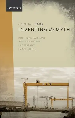 A mítosz feltalálása: Politikai szenvedélyek és az ulsteri protestáns képzelet - Inventing the Myth: Political Passions and the Ulster Protestant Imagination