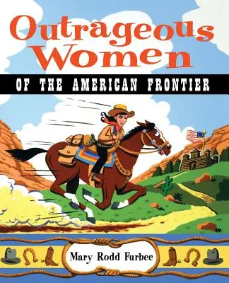 Az amerikai határvidék felháborító asszonyai - Outrageous Women of the American Frontier