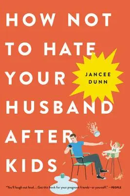 Hogyan ne utáld a férjed a gyerekek után - How Not to Hate Your Husband After Kids