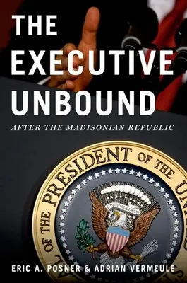 Executive Unbound: A madisoni köztársaság után - Executive Unbound: After the Madisonian Republic