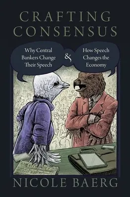 Crafting Consensus: Miért változtatják meg a központi bankárok a beszédüket, és hogyan változtatják meg a beszéd a gazdaságot - Crafting Consensus: Why Central Bankers Change Their Speech and How Speech Changes the Economy