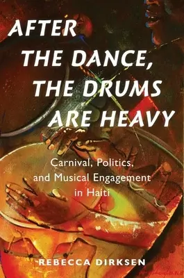 A tánc után nehéz a dob: Karnevál, politika és zenei elkötelezettség Haitin - After the Dance, the Drums Are Heavy: Carnival, Politics, and Musical Engagement in Haiti