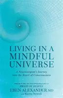 Élet egy tudatos univerzumban - Egy idegsebész utazása a tudatosság szívébe - Living in a Mindful Universe - A Neurosurgeon's Journey into the Heart of Consciousness