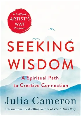 Bölcsességet keresve: Spirituális út a kreatív kapcsolódáshoz (hathetes művészút program) - Seeking Wisdom: A Spiritual Path to Creative Connection (a Six-Week Artist's Way Program)